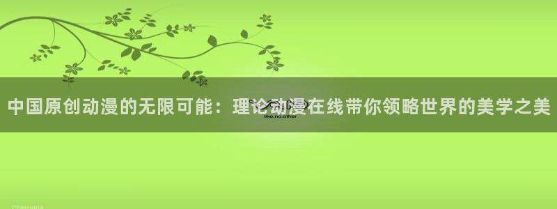 colamanage漫画官网：中国原创动漫的无限可能：理论动漫在线带你领略世界的美学之美