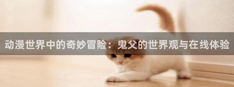 韩国漫画平台kakaopage：动漫世界中的奇妙冒险：鬼父的世界观与在线体验