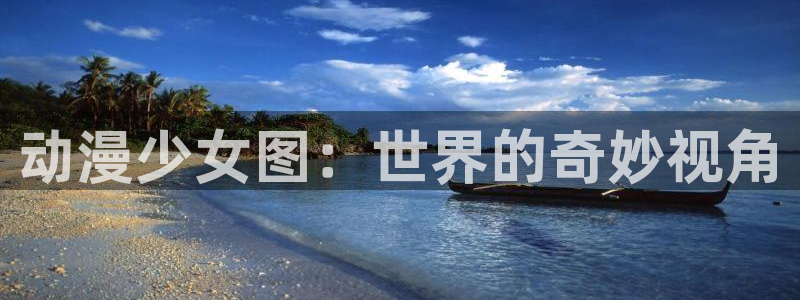 拷贝漫画 copymanager.ory网站：动漫少女图：世界的奇妙视角